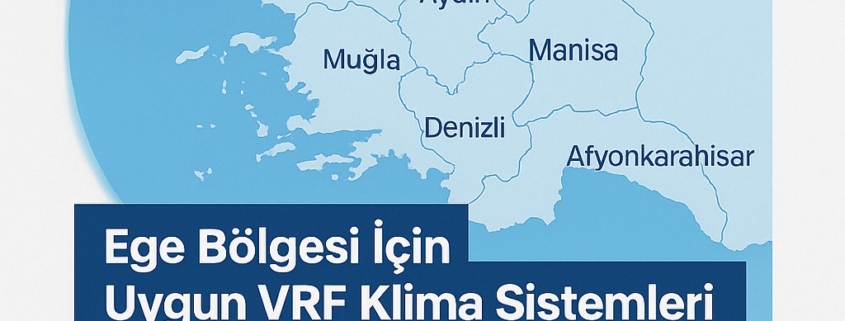 Ege Bölgesi İçin Uygun VRF Klima Sistemleri