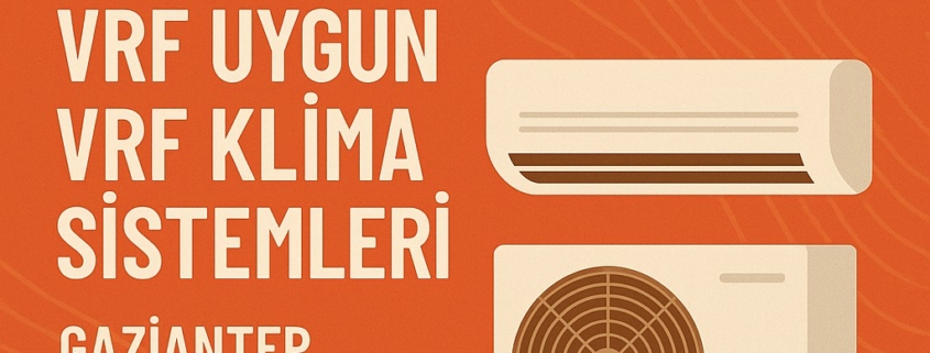 Güneydoğu Anadolu Bölgesi İçin Uygun VRF Klima Sistemleri