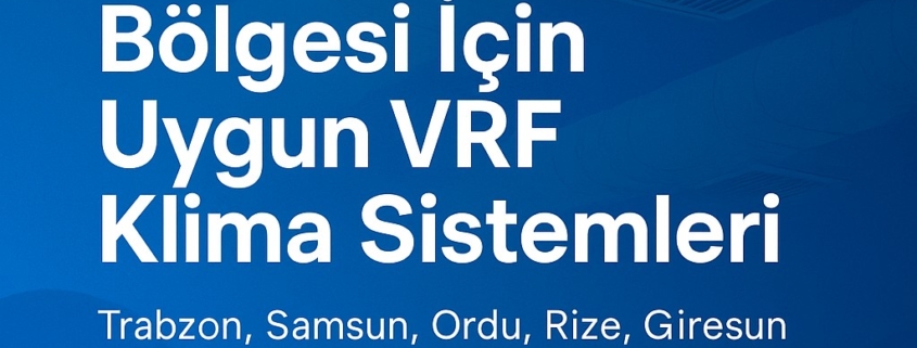 Karadeniz Bölgesi İçin Uygun VRF Klima Sistemleri