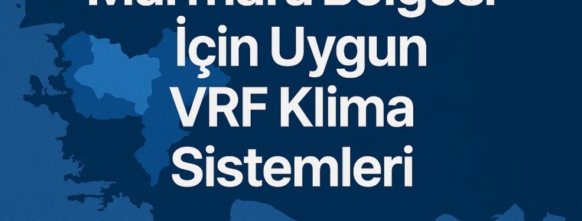 Marmara Bölgesi İçin Uygun VRF Klima Sistemleri