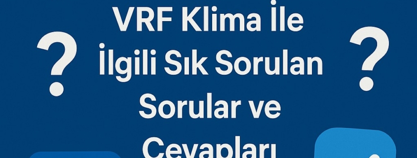 VRF Klima İle İlgili Sık Sorulan Sorular ve Cevapları