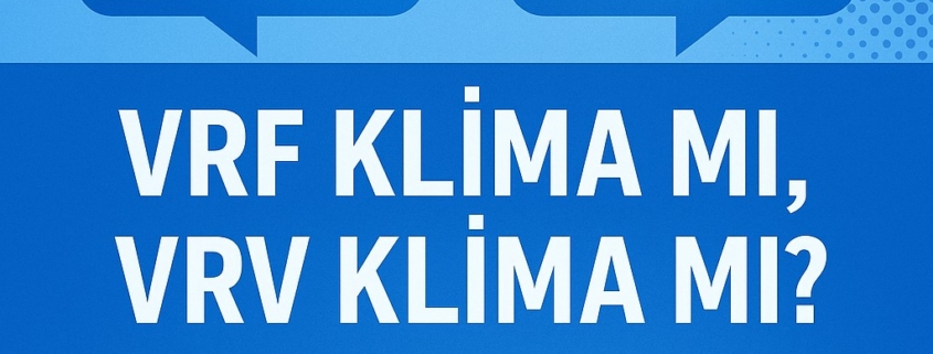 VRF Klima mı, VRV Klima mı Aralarındaki Farklar